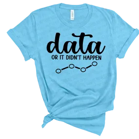 Data or it Didn’t Happen shirt